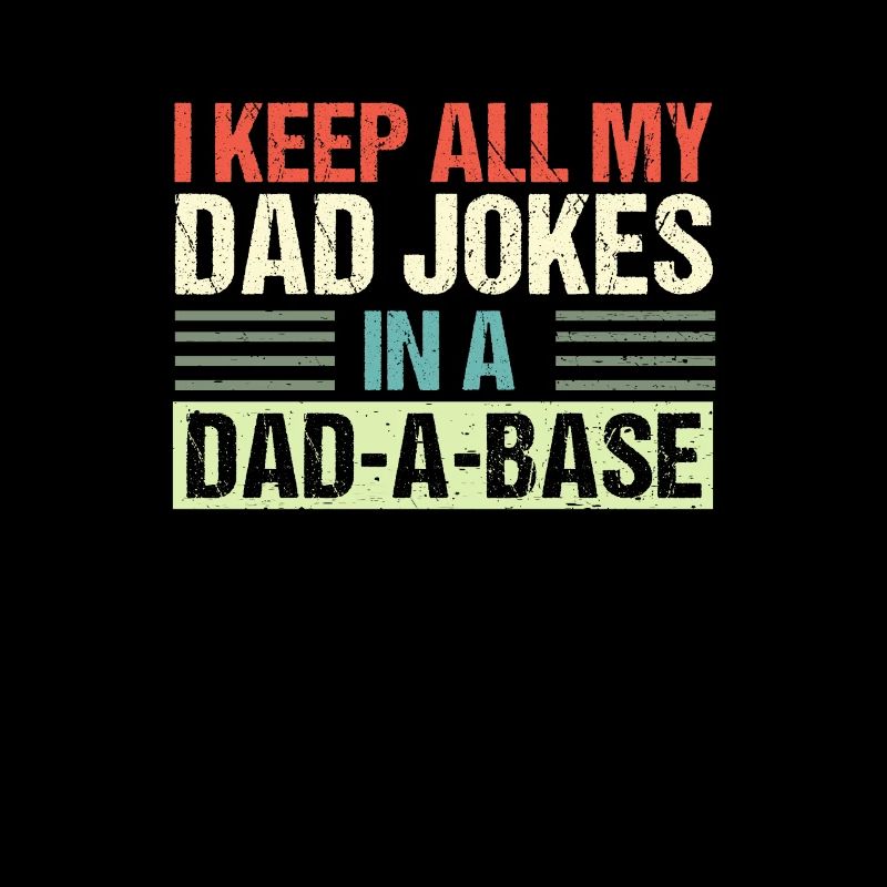 I Keep All My Dad Jokes In A Dad A Base Dad Jokes!