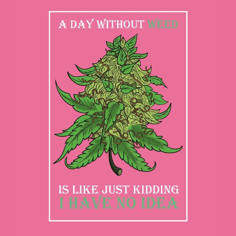 A Day Without Weed Is Like Cannabis Weed Smoking