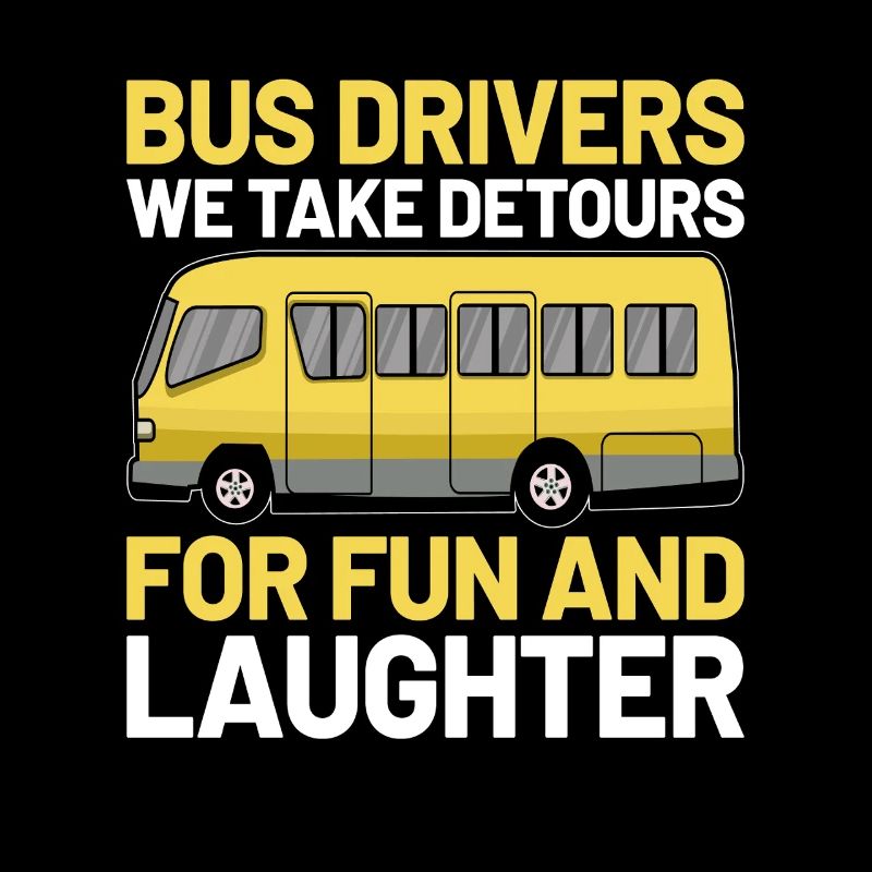 Bus Drivers We Take Detours For Fun And Laughter
