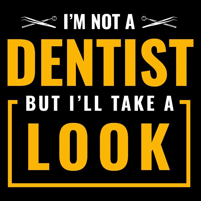 I'm Not A Dentist But I'll Take A Look Dental Dent