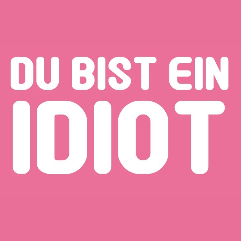 Du bist ein Idiot