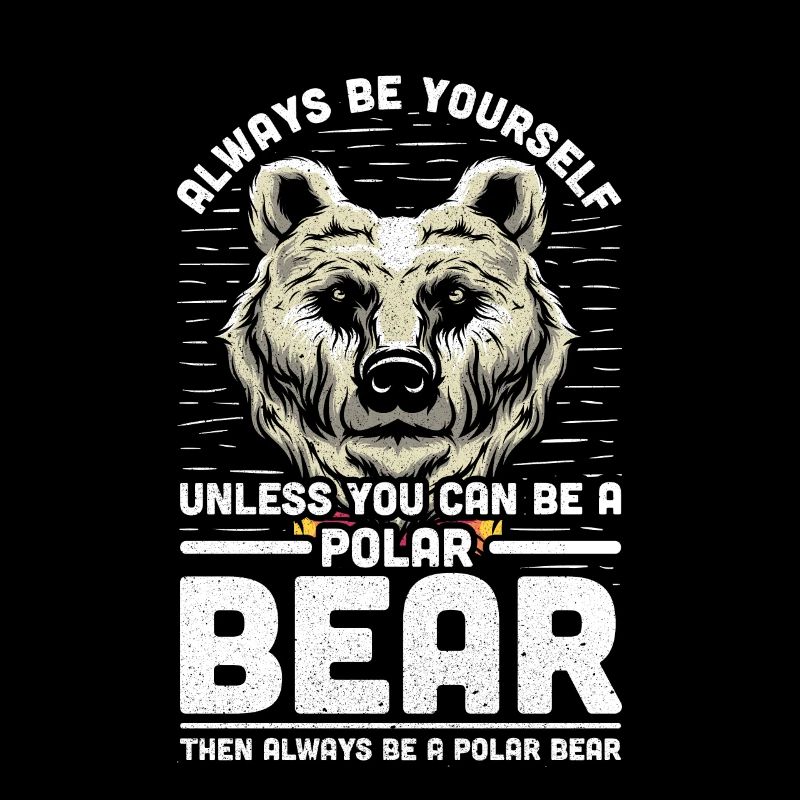 Always Be Yourself Unless You Can Be A Polar Bear