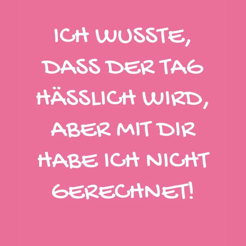 Ich wusste, dass der Tag hässlich wird...
