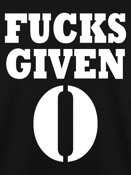 Zero fucks given