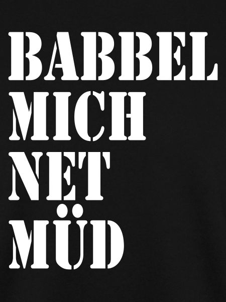 Babbel mich net müd