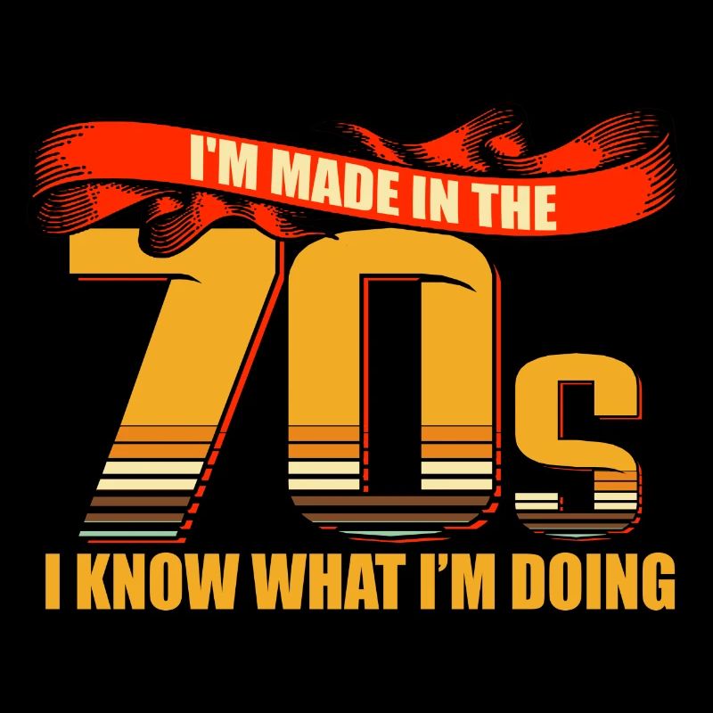 I'm Made In The 70s, I Know What I'm Doing
