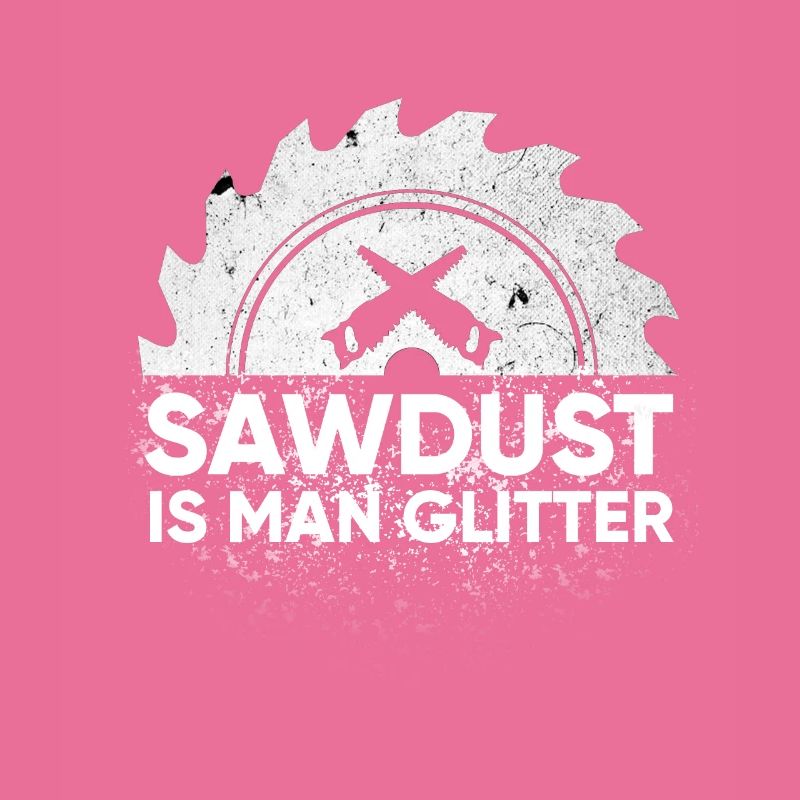 Mens Sawdust Is Man Glitter Design Holzbearbeitung oder
