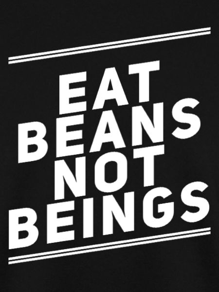Eat Beans Not Beings
