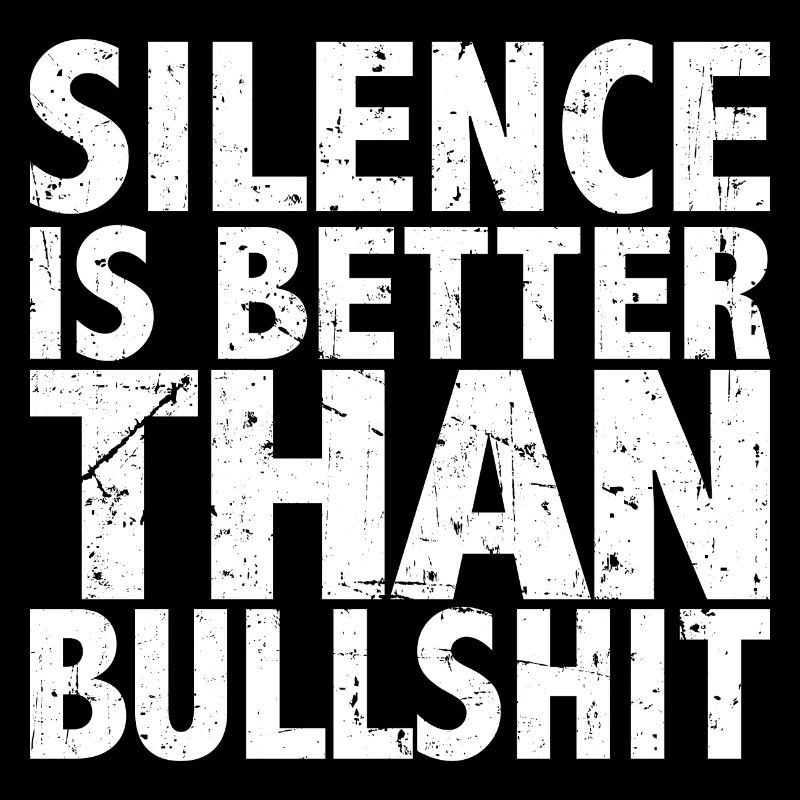 silence is better than bullshit drôle sort