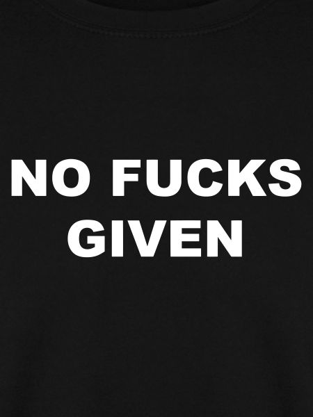NO FUCKS GIVEN