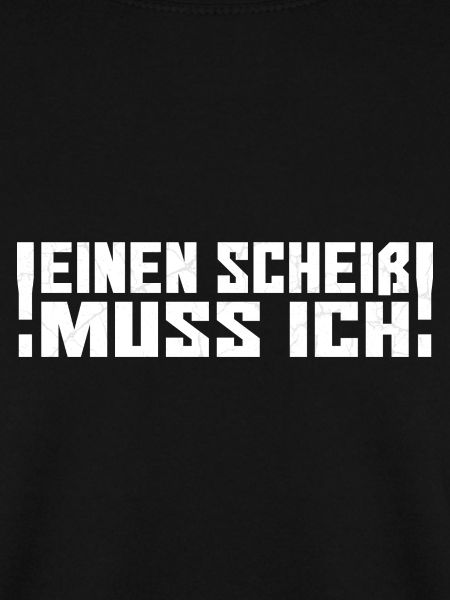 einen Scheiss muss ich