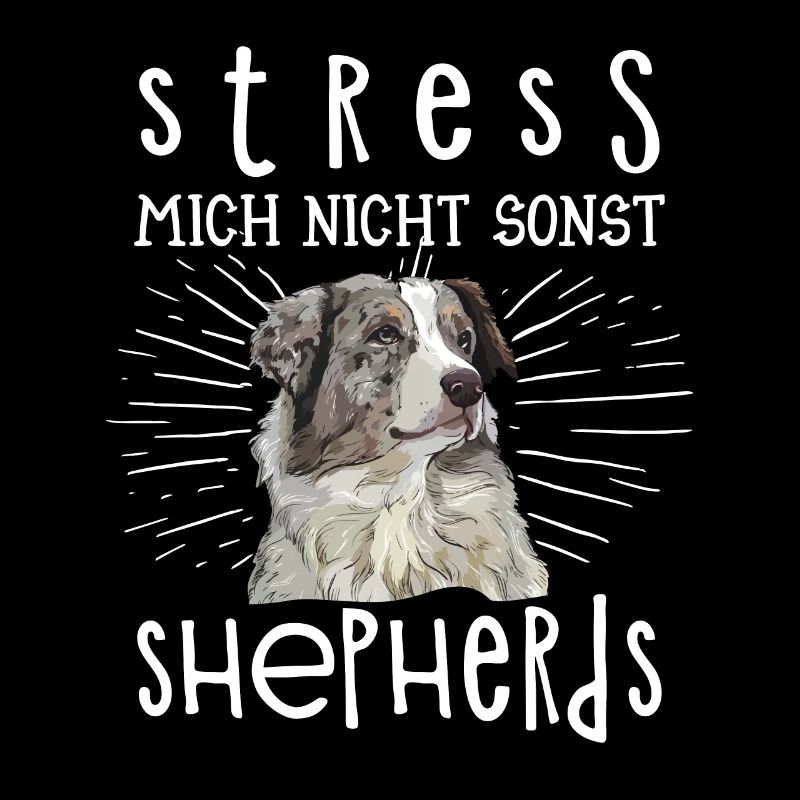 Stress mich nicht sonst Shepherds Australian Aussi