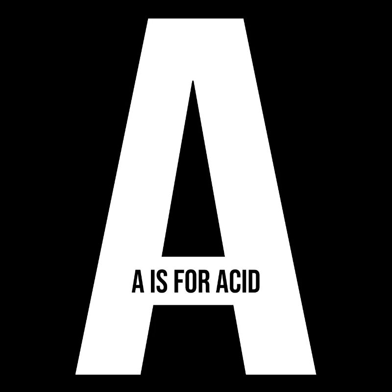 A IS FOR ACID