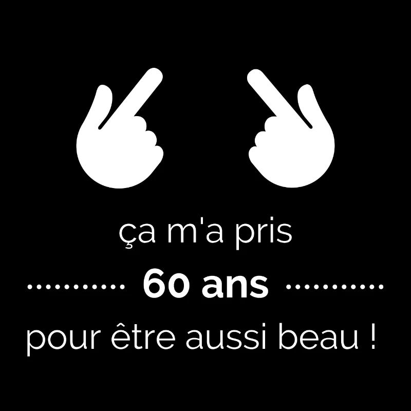 ça m'a pris 60 ans pour être aussi beau !
