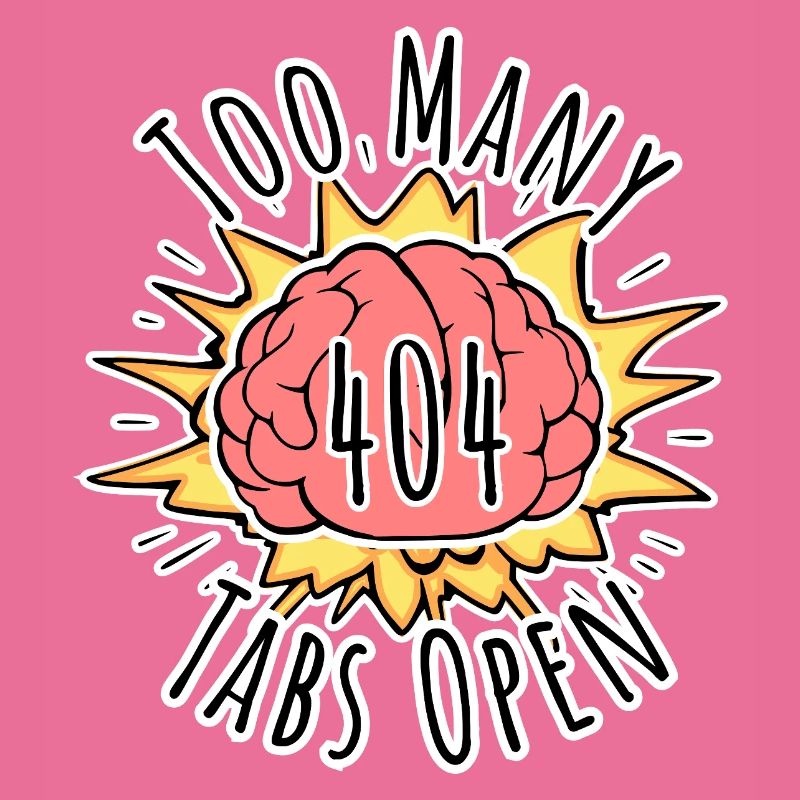 Error 404 Brain Explosion - Too Many Tabs Open!