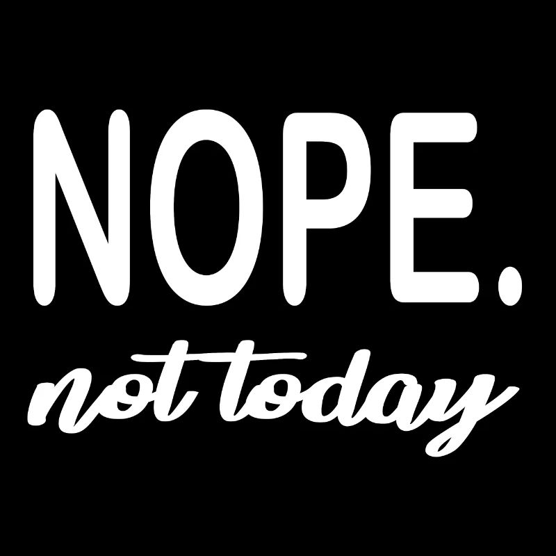 NOPE. not today