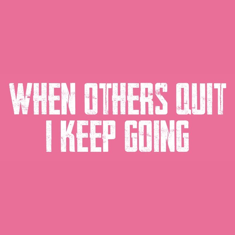 When Others Quit I Keep Going