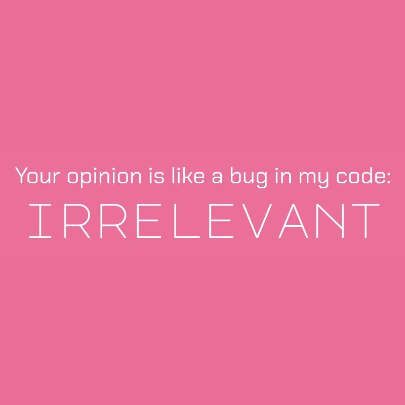 Votre avis est comme un bug dans mon code : non pertinent