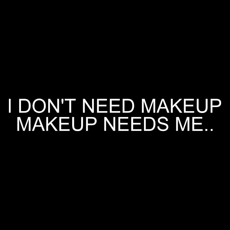 ICH BRAUCHE KEIN MAKE-UP, MAKE-UP BRAUCHT MICH