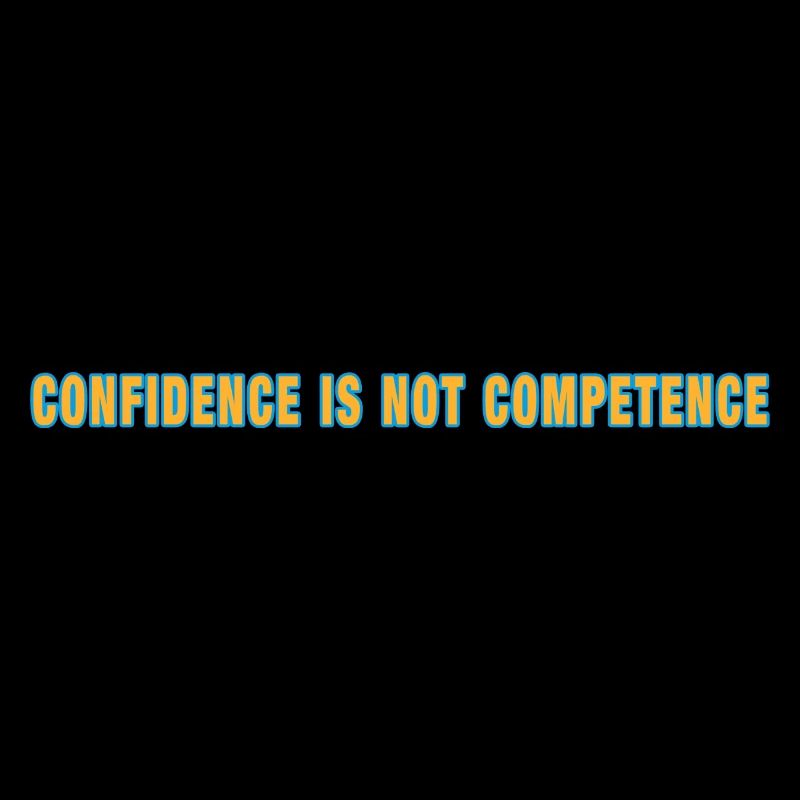 Confidence Is Not Competence