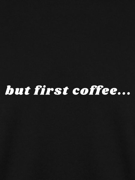 But First Coffee - Caffeine