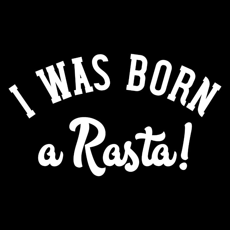 I was born a rasta