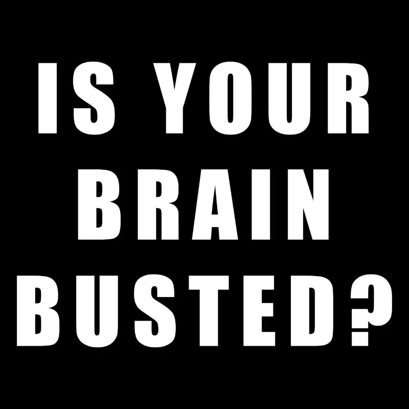 IS YOUR BRAIN BUSTED