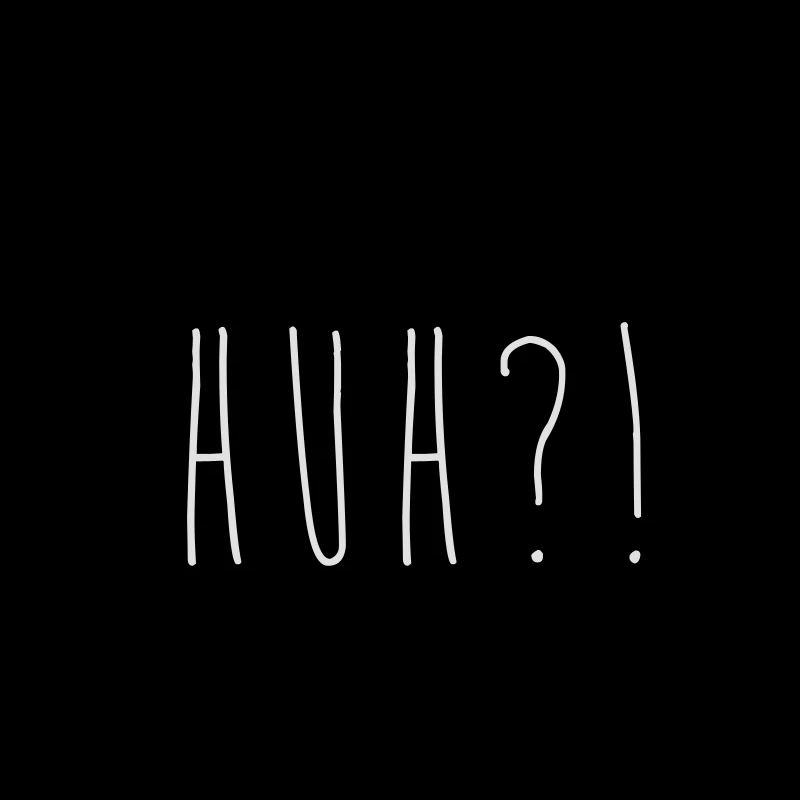 huh?!