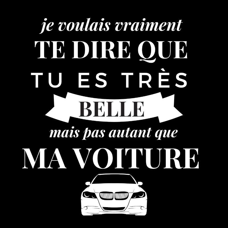 Tu es très belle mais pas autant que ma voiture