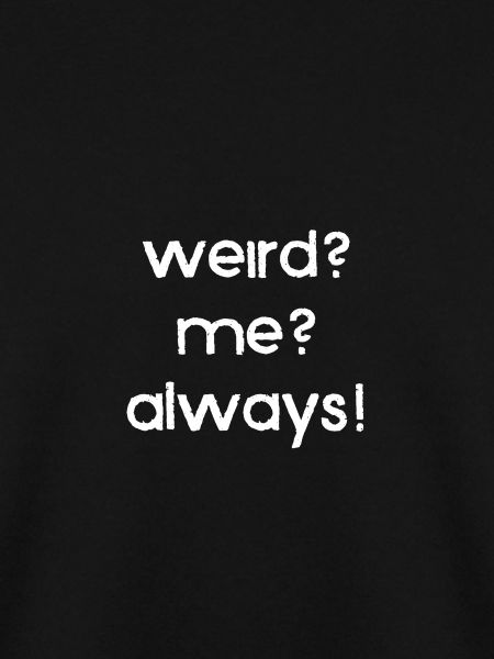 weird? me? always!