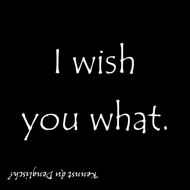I wish you what