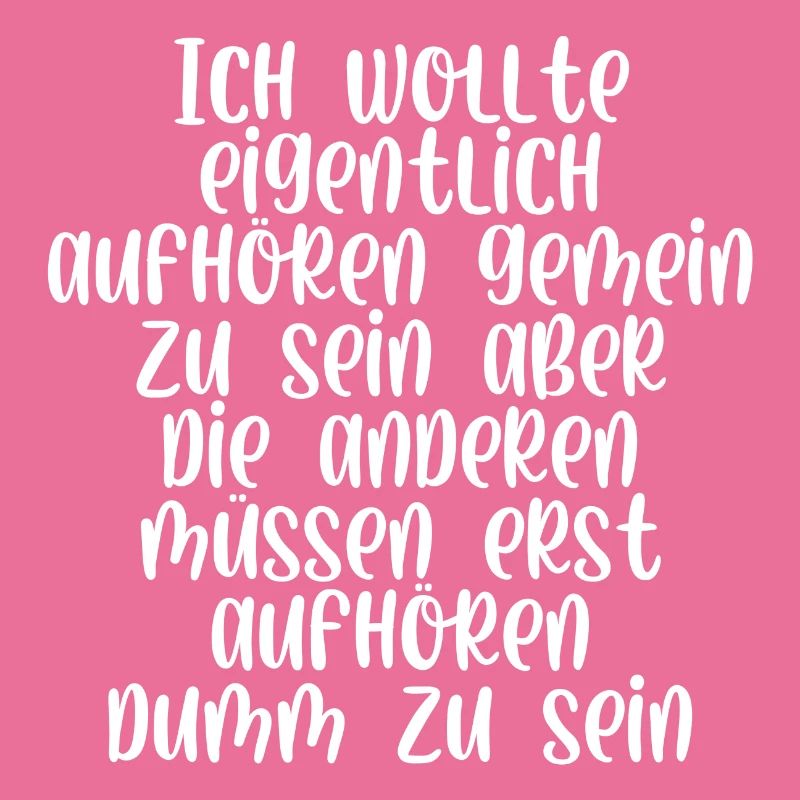 Ich wollte eigentlich aufhören gemein zu sein