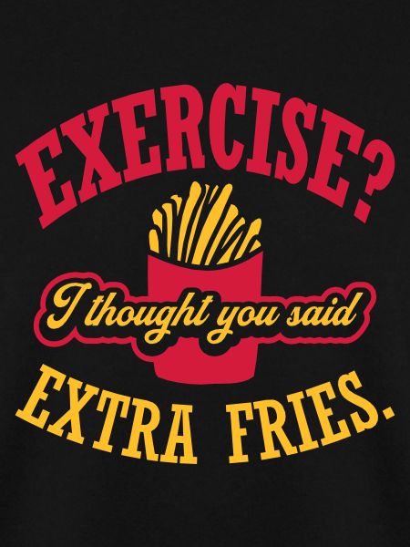 Exercise Extra Fries Zitat