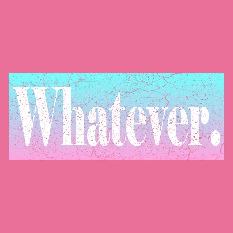 Whatever