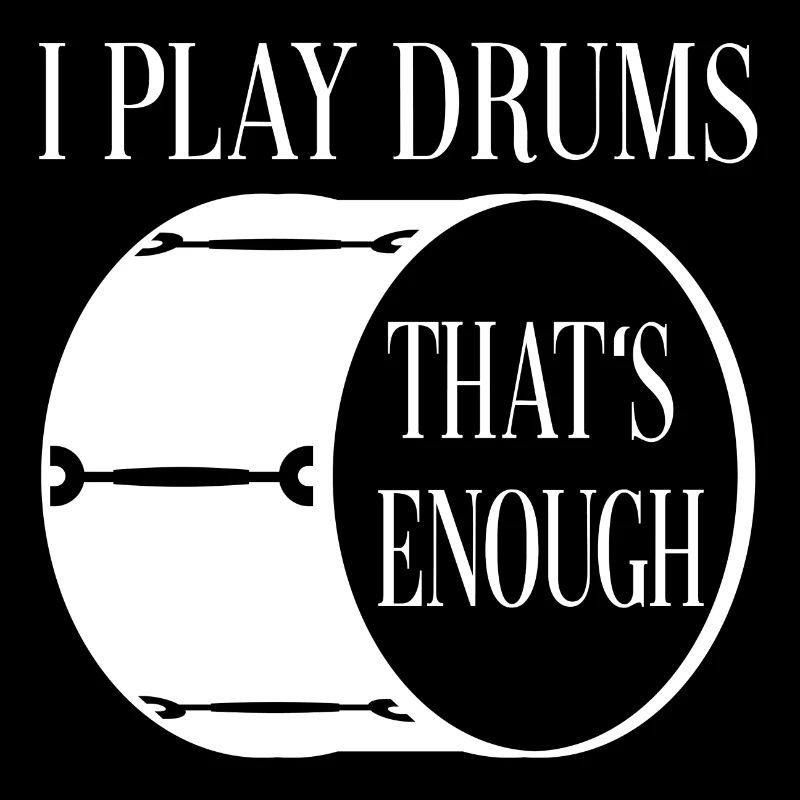 I play drums - that's enough