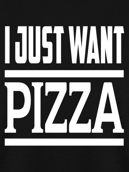 I Just Want Pizza