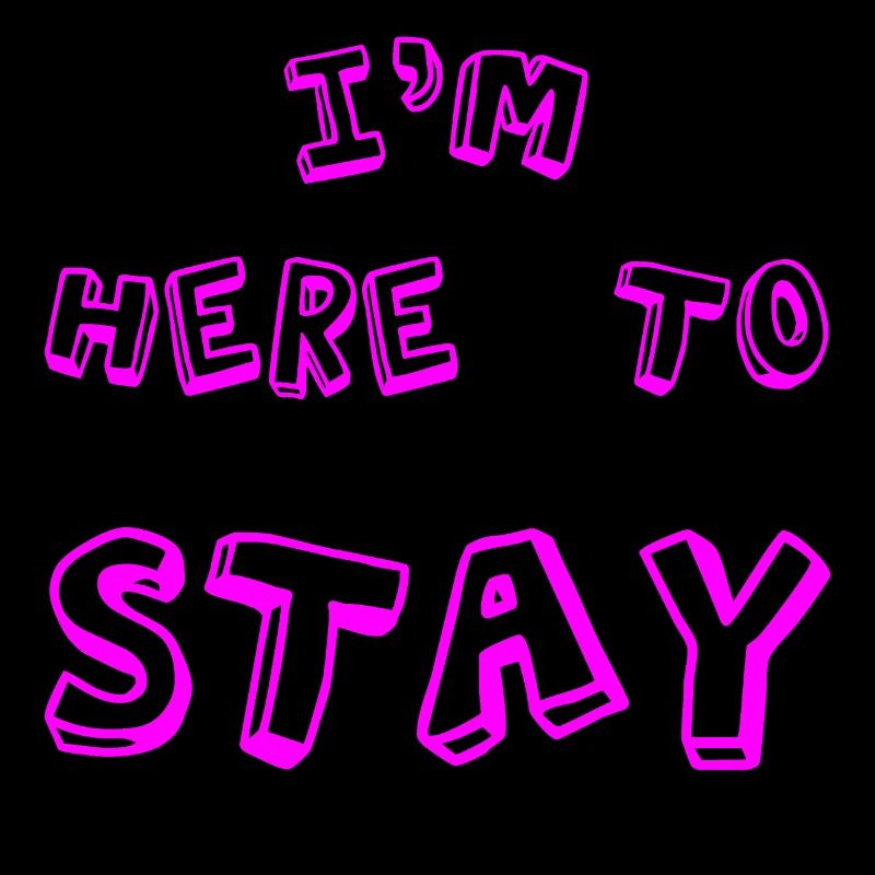 I'm here to stay