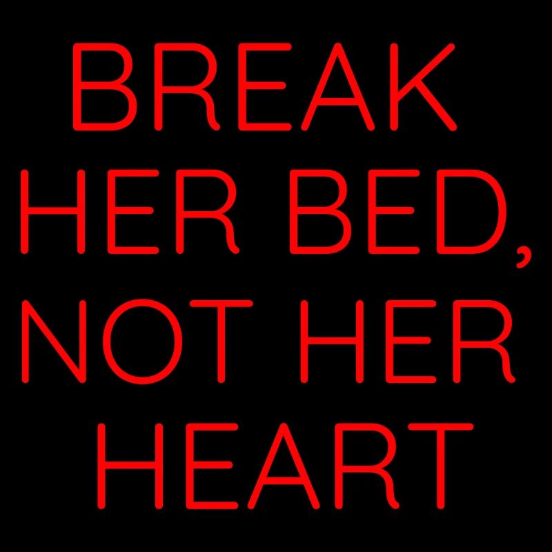BREAK HER BED, NOT HER HEART