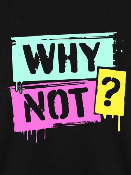 WHY NOT?
