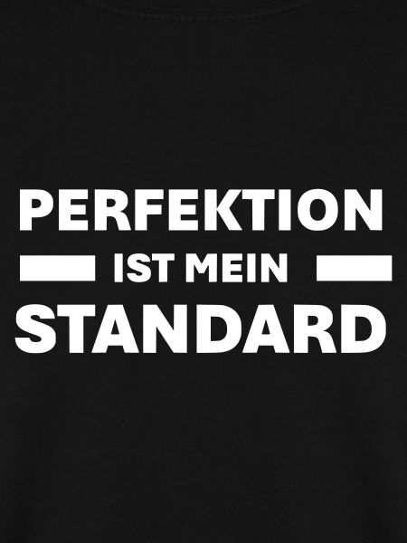 PERFEKTION ist mein Standard
