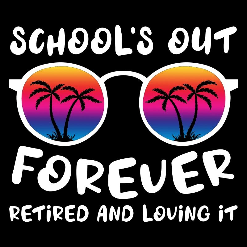 Schools Out Forever Retired Loving It Summer