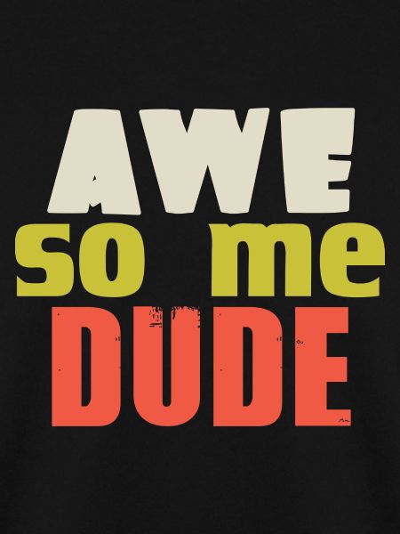 AWE SO ME DUDE