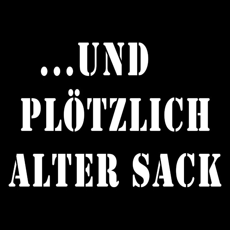 und plötzlich alter sack weiss