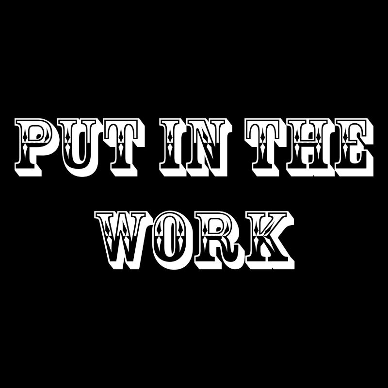 Put in the work