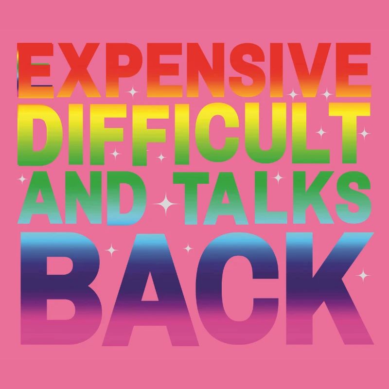 expensive difficult and talks back