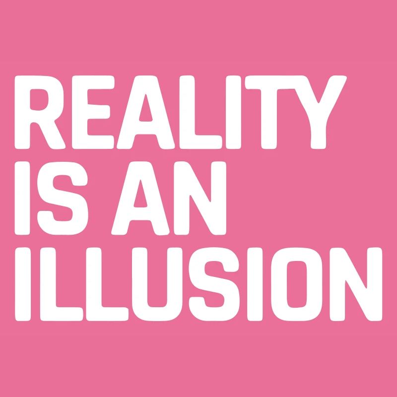 The reality is an illusion