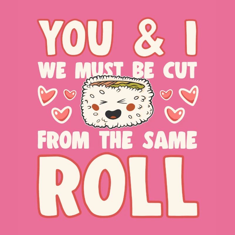 Sushi Lover We Must Be Cut Form Same Roll