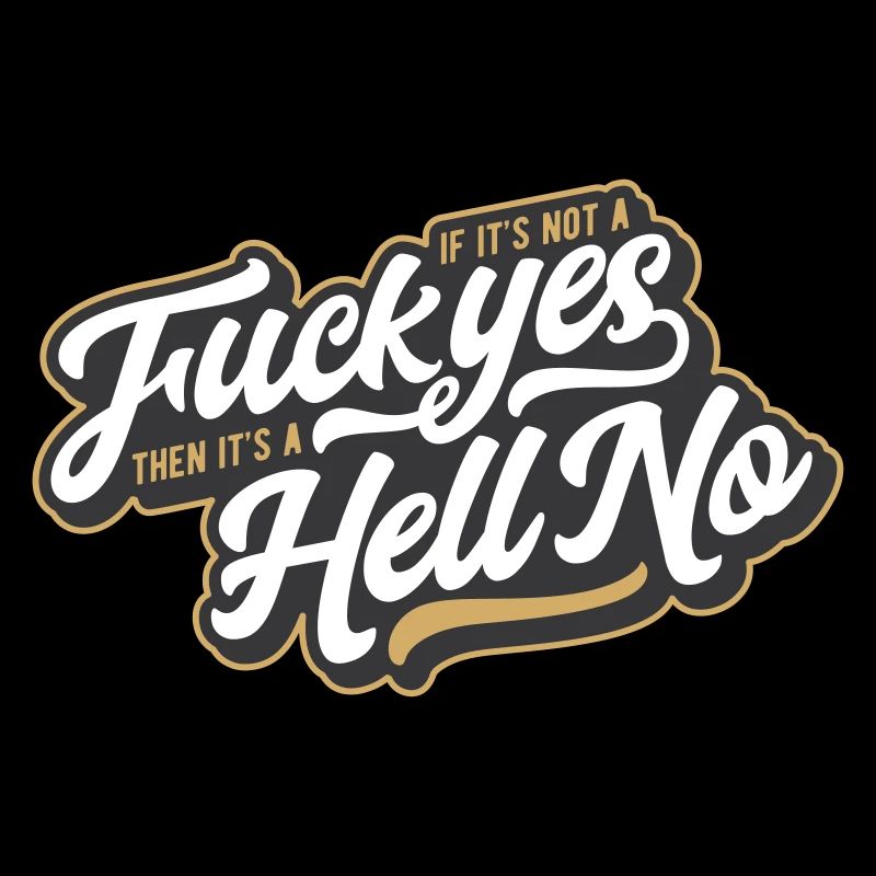 If It's Not A Fuck Yes, Then It's A Hell No