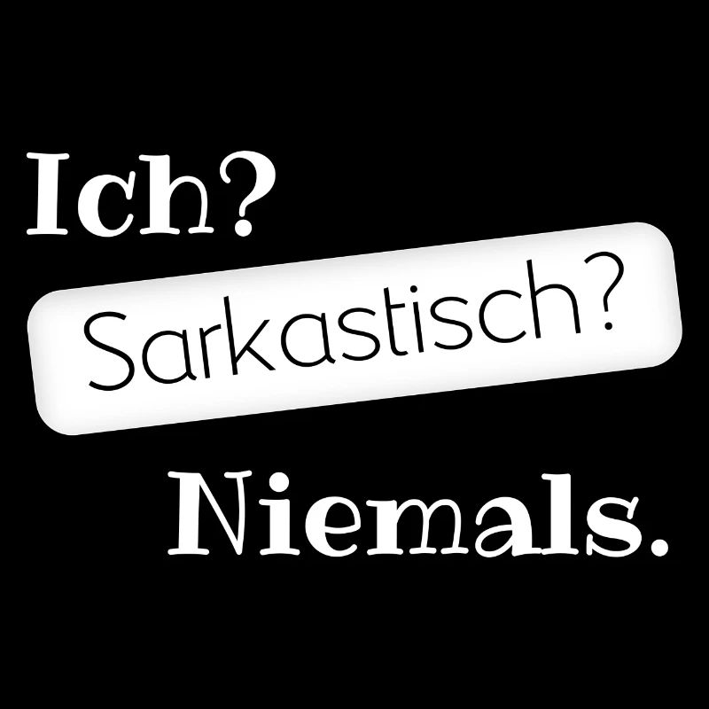 Ich? Sarkastisch? Niemals.