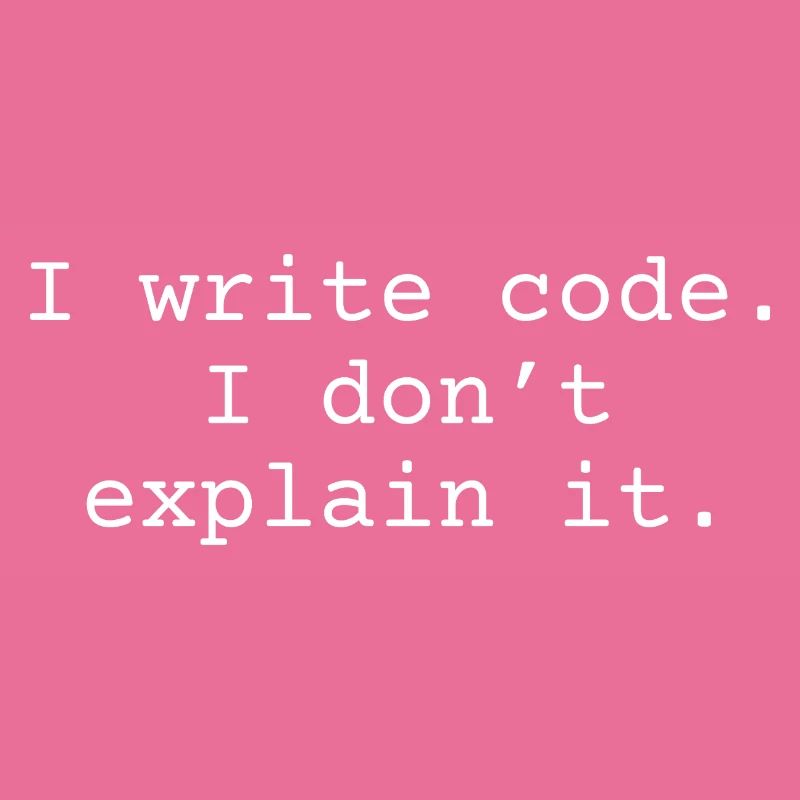 i write code. I don ́t explain it.